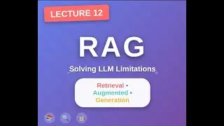 Lecture 12: RAG Explained - Retrieval Augmented Generation | LLM Limitations & Solution