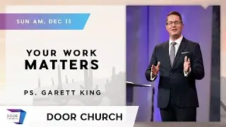Your Work Matters! | Garett King | Sunday Morning Service, December 13 | Door Church Tucson, Arizona