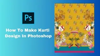 How to Make Kurti Design in Photoshop | Digital Kurti Print Design Step by Step