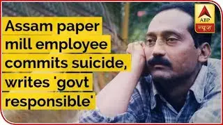 &lsquo;I Quit, Govt Responsible For My Death&rsquo;: Assam Paper Mill Worker Commits Suicide | ABP News
