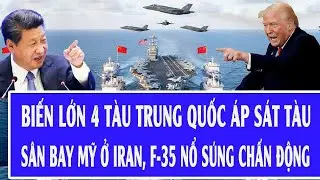Thế giới hôm nay: Biến lớn 4 tàu Trung Quốc áp sát tàu sân bay Mỹ ở Iran, F-35 nổ súng chấn động