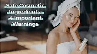Safe Cosmetic Ingredients - 4 Important Warnings