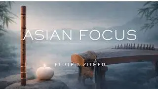 Flute & Zither Focus &ndash; Asian Ambient Music for Stu