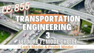 Lecture 7 | Mode Choice | Logit & Probit Model | Transportation Engineering - 3  | CE 855