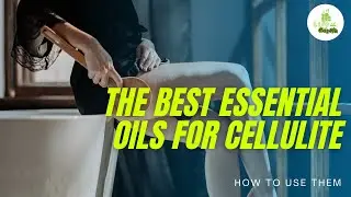The BEST Essential Oils for Cellulite (How You Can Reduce Stretch Marks and Dimpled Skin)