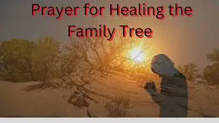 All Family or Every Family need this prayer: Prayer for Healing the Family Tree