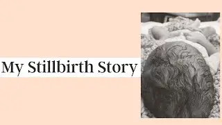 My Stillbirth Story | Pregnancy and infant loss