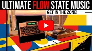 Ultimate Flow State Music - Get In The Zone!