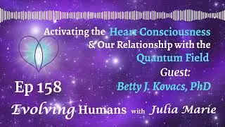 Activating the Heart Consciousness & Our Relationship with the Quantum Field Ep 158 | Guest: Betty J