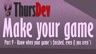 ThursDev: Make Your Game Part 9 - Know when your game's finished, even if you aren't