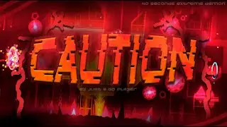 [40 Seconds Extreme Demon] Caution 100% By JustaGDplay3r // Geometry Dash