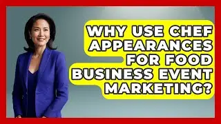 Why Use Chef Appearances For Food Business Event Marketing? - Food Business Playbook