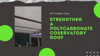 Strengthening A Polycarbonate Conservatory Roof, & Adding Insulation PART 1