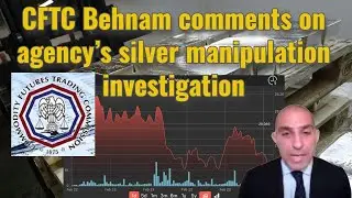 CFTC Behnam comments on agency&rsquo;s silver manipulation investigation