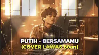 PUTIH - BERSAMAMU (COVER LAWAS 80an) BY@SATURASA10