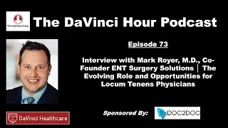 Interview w/ Mark Royer, MD, Co-Founder of ENT Surgery Solutions (ENT Locums) [The DaVinci Hour #73]