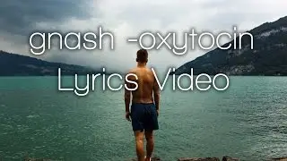 gnash - oxytocin Lyrics Video