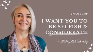 89: I Want You to Be Selfish & Considerate
