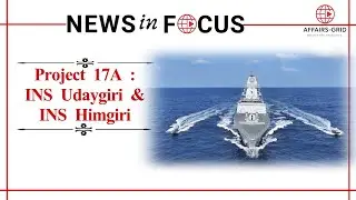 Project 17A Frigates | INS Udaygiri & INS Himgiri | Indian Navy | UPSC & Defence Exams | AffairsGrid