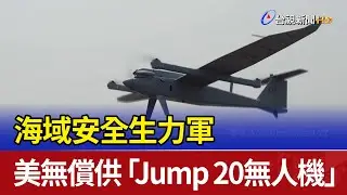 海域安全生力軍 美無償提供「Jump 20無人機」