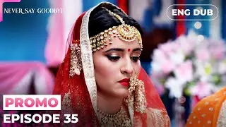 NEVER SAY GOODBYE【PREVIEW】Episode 35 | Indian Series in English dubbed #MEP35