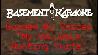 Guided By Voices - MY VALUABLE HUNTING KNIFE - Basement Karaoke - Instrumental with lyrics