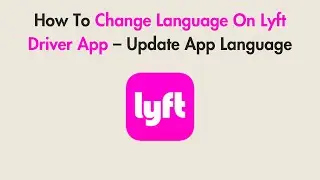 How To Change Language On Lyft Driver App &ndash; Update App Language