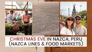 CHRISTMAS EVE IN NAZCA, PERU! Nazca Lines, Peru Food Markets, Peru Restaurants & Visiting Nazca City