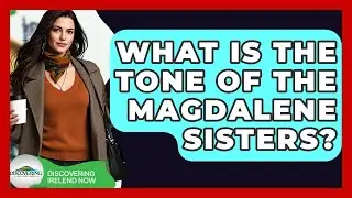 What Is The Tone Of The Magdalene Sisters? - Discovering Ireland Now