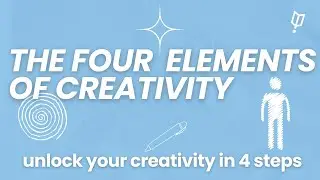 the four elements of creativity (how to unlock your creativity in 4 steps)