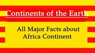 Continents of the Earth l All Major Facts about Africa Continent