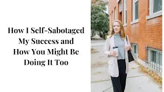 How I Self-Sabotaged My Success and How You May Be Doing It Too