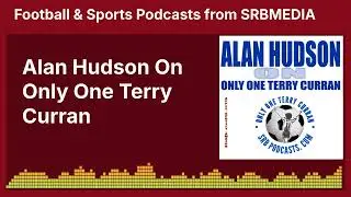 Alan Hudson On Only One Terry Curran | SRB Football & Media Podcasts