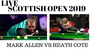 MARK ALLEN VS HEATH COTE SCOTTISH OPEN 2019 LIVE STREAMING