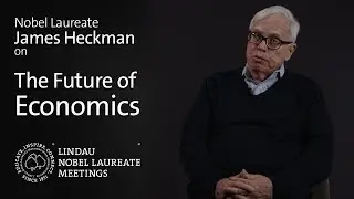 Nobel Laureate James J. Heckman on The Future of Economics