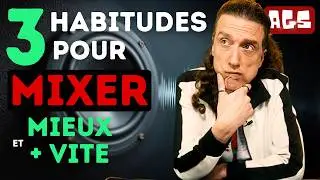 3 habitudes simples pour mixer plus vite et gagner en qualité de travail