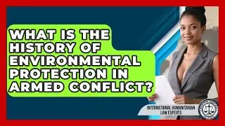 What Is The History Of Environmental Protection In Armed Conflict?
