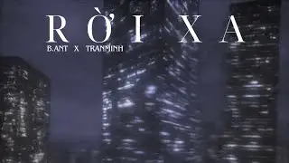 rời xa - B.ANT X TRANMINH (official lytrics video)