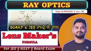 Lec 05 : LENS MAKER FORMULA derivation || with BOARD & JEE PYQ SOLUTION || RAY OPTICS Class 12