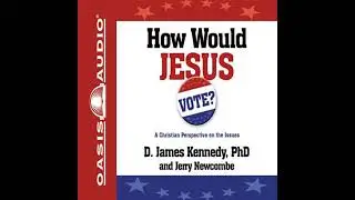 How Would Jesus Vote?: A Christian Perspective on the Issues Audiobook by D. James Kennedy