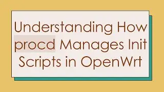Understanding How procd Manages Init Scripts in OpenWrt