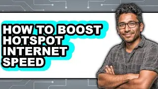 How to Boost Hotspot Internet Speed (updated)
