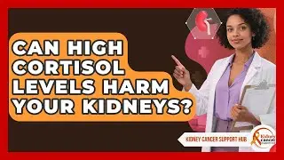 Can High Cortisol Levels Harm Your Kidneys? - Kidney Cancer Support Hub
