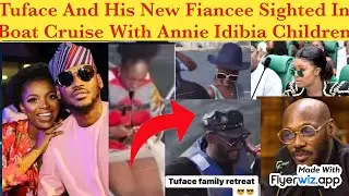 Tuface and his new fiancee sighted boat cruise with Annie idibia children