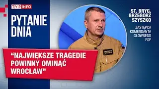 st. bryg. Grzegorz Szyszko: największe tragedie powinny ominąć Wrocław | PYTANIE DNIA