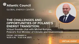 The challenges and opportunities of Poland&rsquo;s energy transition: Chat with Michał Kurtyka
