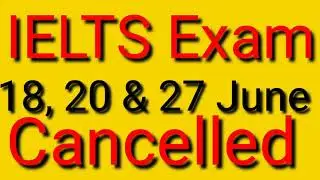 18, 20, 27 June IELTS Exam Cancelled