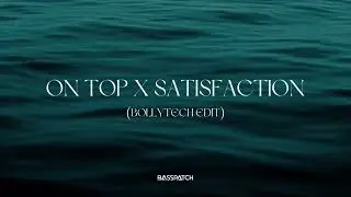 On Top x Satisfaction (Bolly Tech Edit) | Karan Aujla | Basspatch