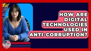 How Are Digital Technologies Used In Anti-corruption? - We Are Liberal
