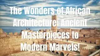 THE WONDERS OF AFRICAN ARCHITECTURE ANCIENT MASTERPIECES TO MODERN MARVELS! #AfricanArchitecture